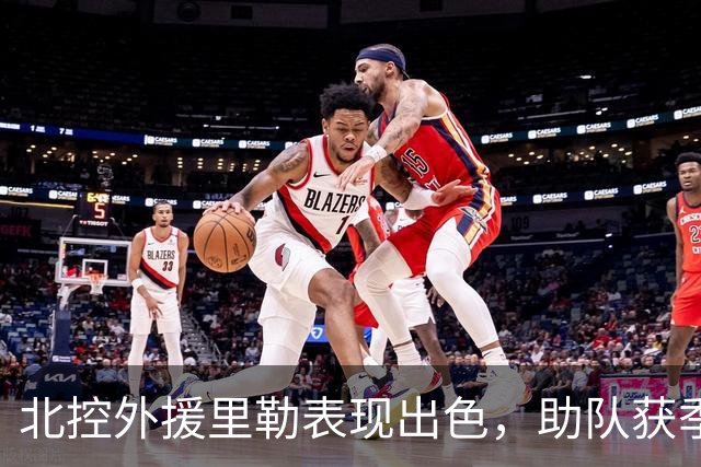 北控外援里勒表现出色，助队获季前赛胜利