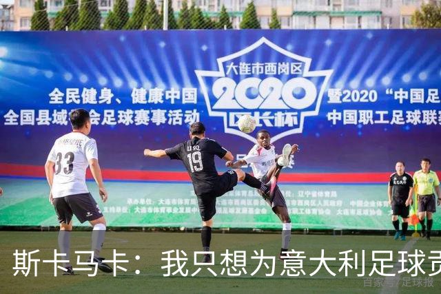 斯卡马卡：我只想为意大利足球贡献力量